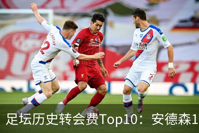 足坛历史转会费Top10：安德森1.35亿欧第6，前三仍为内 姆 登