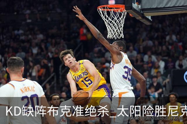 KD缺阵布克准绝杀 太阳险胜尼克斯豪取7连胜